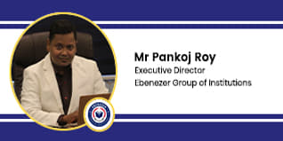 Ebenezer Group of Institutions, Executive Director: Mr Pankoj Roy Interview